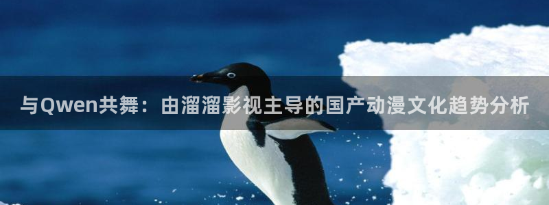 扫黑风暴在线观看免费完整版星辰影院：与Qwen共舞：由溜溜影视主导的国产动漫文化趋势分析