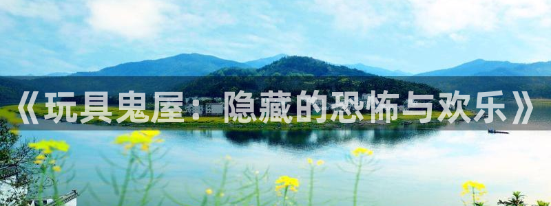 星辰影院网页版：《玩具鬼屋：隐藏的恐怖与欢乐》