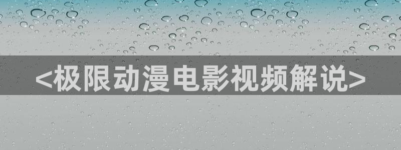 星辰影院高清免费观看电视剧电影：<极限动漫电影视频解说>